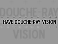 Douche-Ray Vision