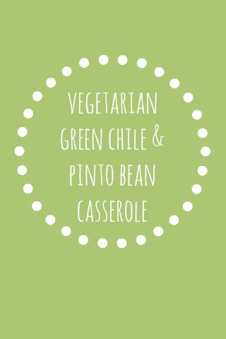 Vegetarian Green Chile Pinto Bean Casserole I One Lovely Life